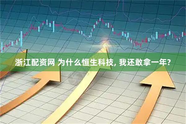 浙江配资网 为什么恒生科技, 我还敢拿一年?