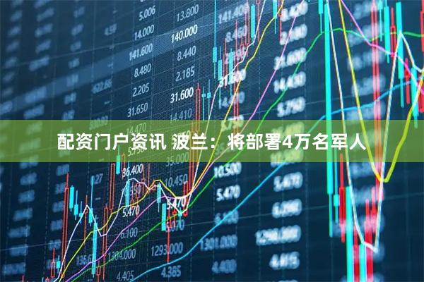 配资门户资讯 波兰：将部署4万名军人